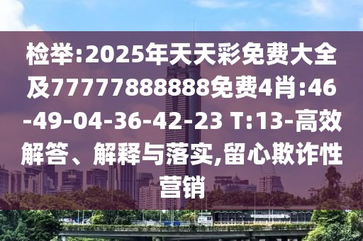 檢舉:2025年天天彩免費大全及77777888888免費4肖:46-49-04-36-42-23 T:13-高效解答、解釋與落實,留心欺詐性營銷
