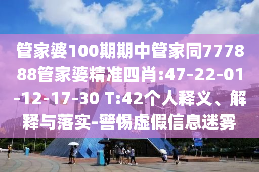 管家婆100期期中管家同777888管家婆精準(zhǔn)四肖:47-22-01-12-17-30 T:42個(gè)人釋義、解釋與落實(shí)-警惕虛假信息迷霧
