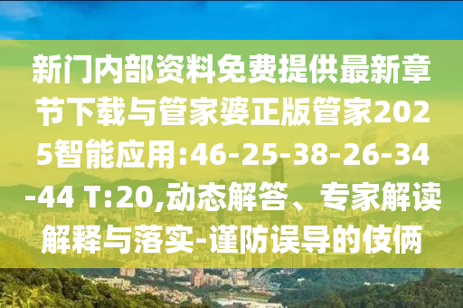 新門內(nèi)部資料免費提供最新章節(jié)下載與管家婆正版管家2025智能應(yīng)用:46-25-38-26-34-44 T:20,動態(tài)解答、專家解讀解釋與落實-謹防誤導的伎倆
